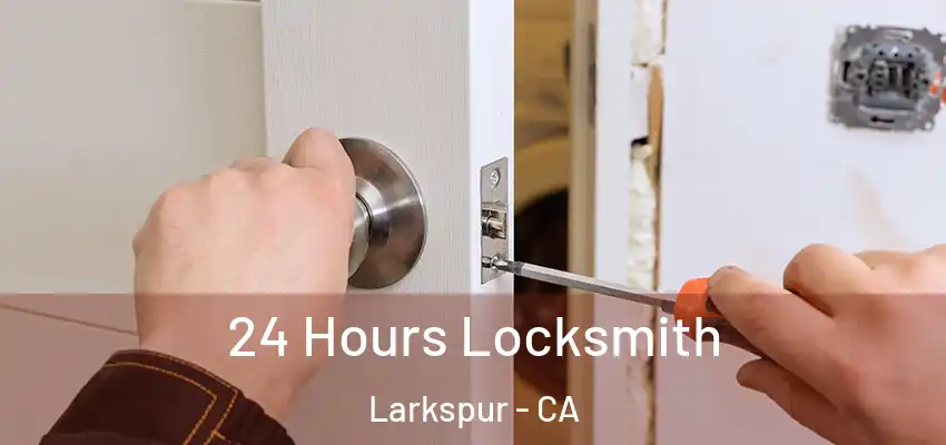  24 Hours Locksmith Larkspur - CA
