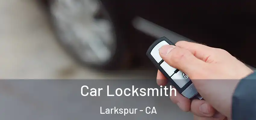  Car Locksmith Larkspur - CA
