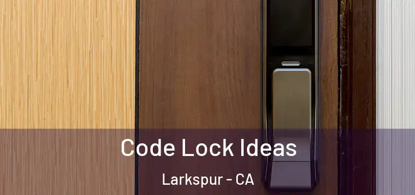 Code Lock Ideas Larkspur - CA