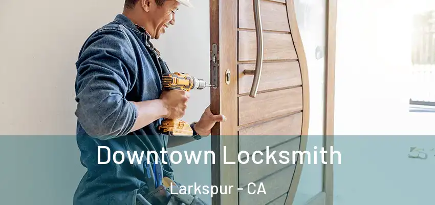  Downtown Locksmith Larkspur - CA