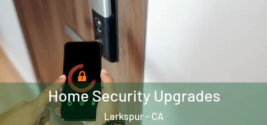  Home Security Upgrades Larkspur - CA