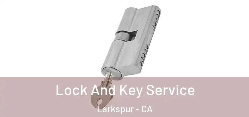  Lock And Key Service Larkspur - CA