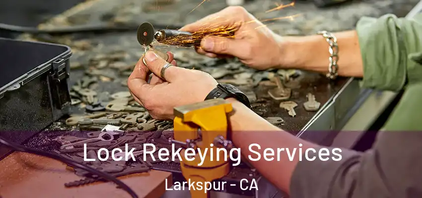  Lock Rekeying Services Larkspur - CA