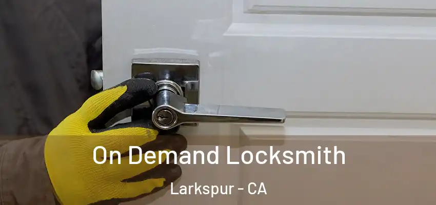  On Demand Locksmith Larkspur - CA