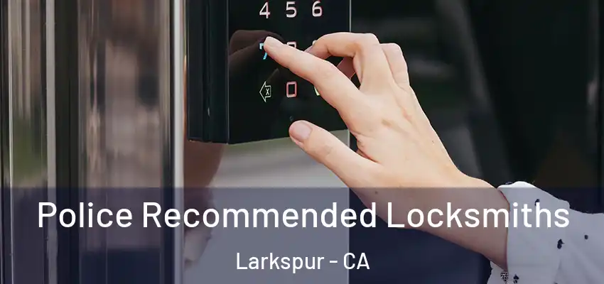  Police Recommended Locksmiths Larkspur - CA