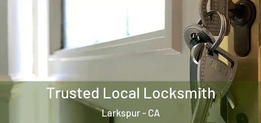  Trusted Local Locksmith Larkspur - CA